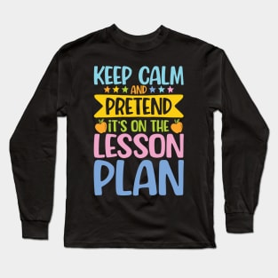 Keep Calm and Pretend It's on the Lesson Plan Long Sleeve T-Shirt